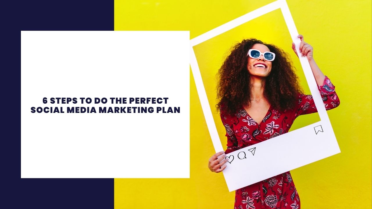 6 Perfect social media marketing plan steps