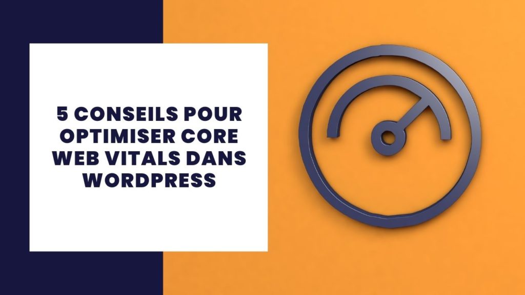 5 conseils pour optimiser Core Web Vitals dans Wordpress