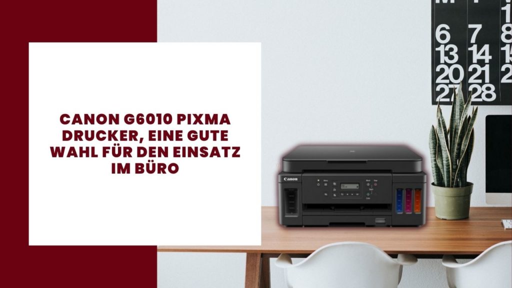 Canon G6010 Pixma Testdrucker, eine gute Wahl für den Einsatz im Büro