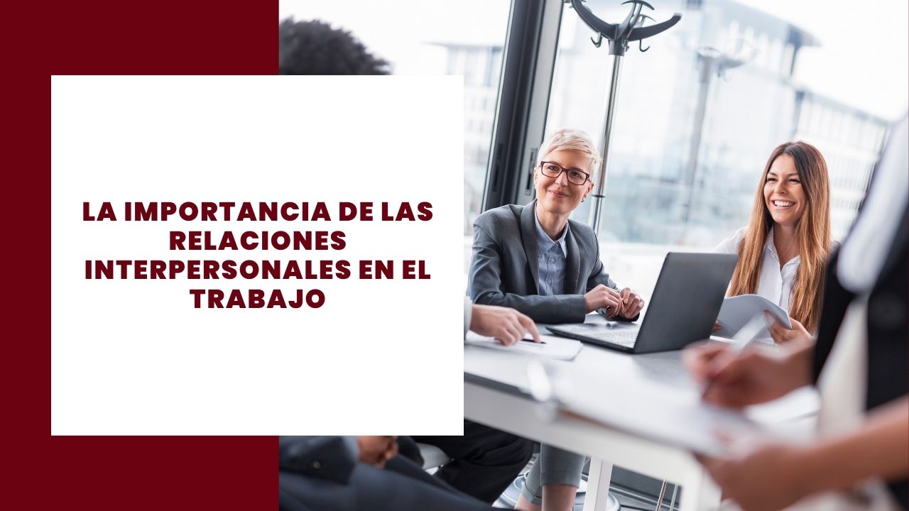 La importancia de las relaciones interpersonales en el trabajo