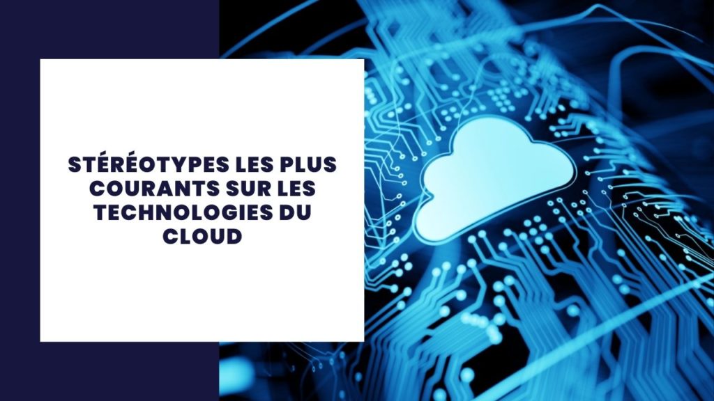 Stéréotypes les plus courants sur les technologies du cloud