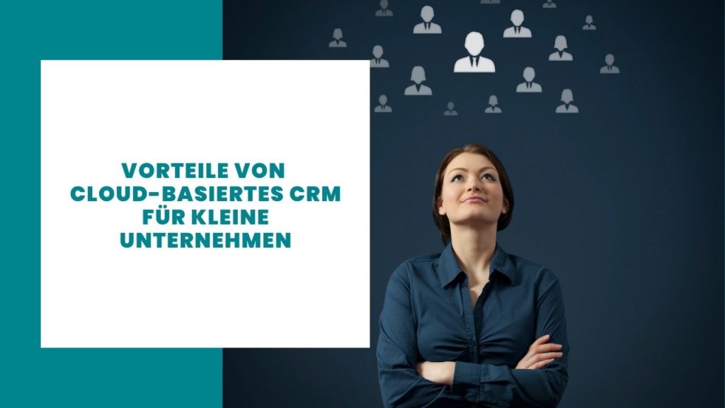 Vorteile von Cloud-basiertem CRM für kleine Unternehmen