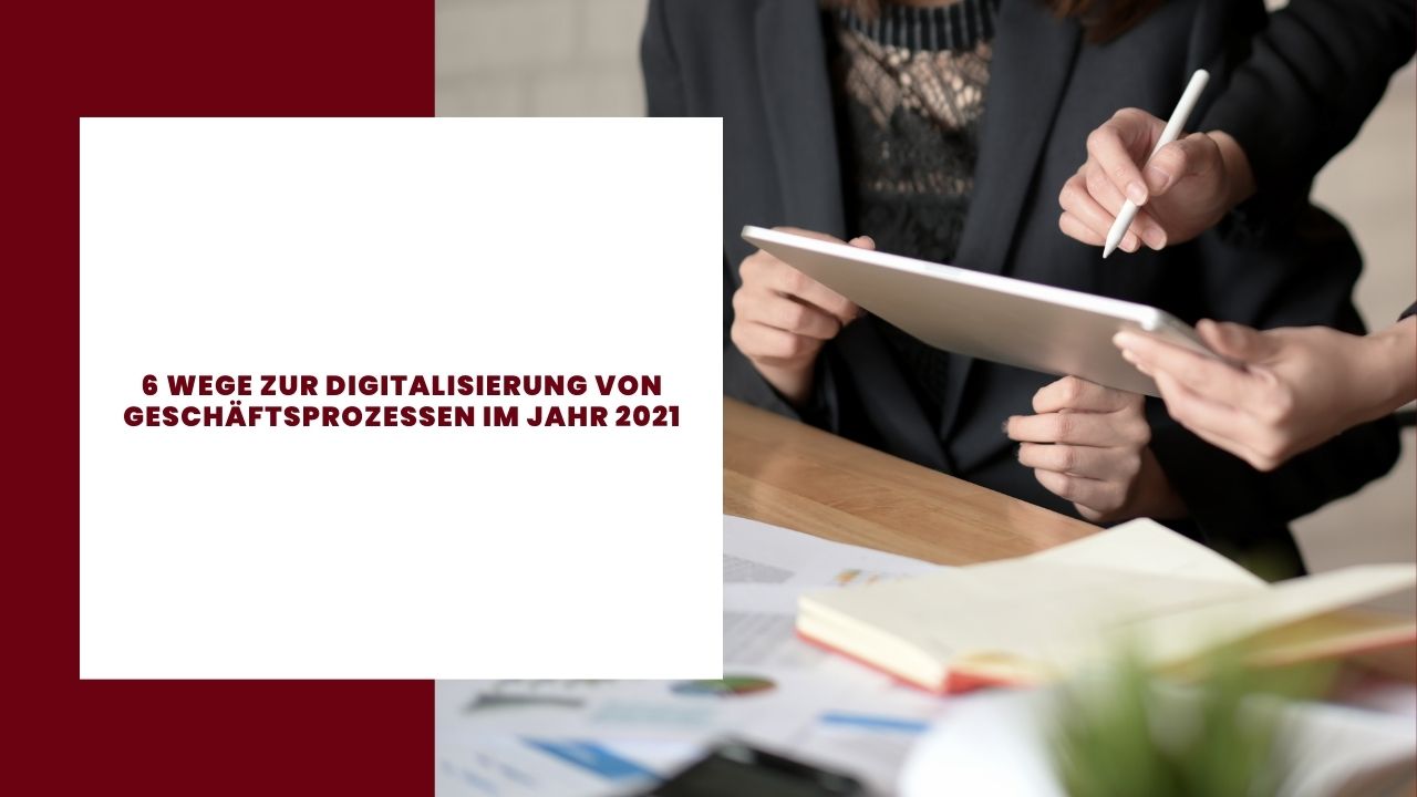 6 Wege zur Digitalisierung von Geschäftsprozessen im Jahr 2021