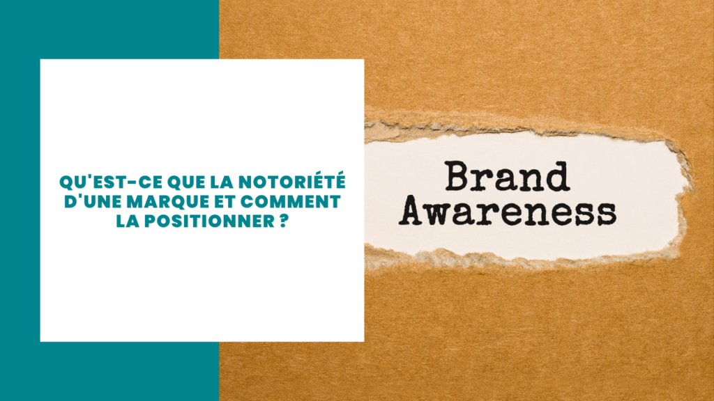 Qu'est-ce que la notoriété d'une marque et comment la positionner ?