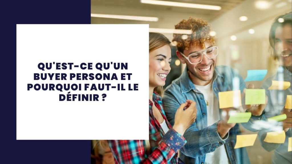 Qu'est-ce qu'un buyer persona et pourquoi faut-il le définir ?
