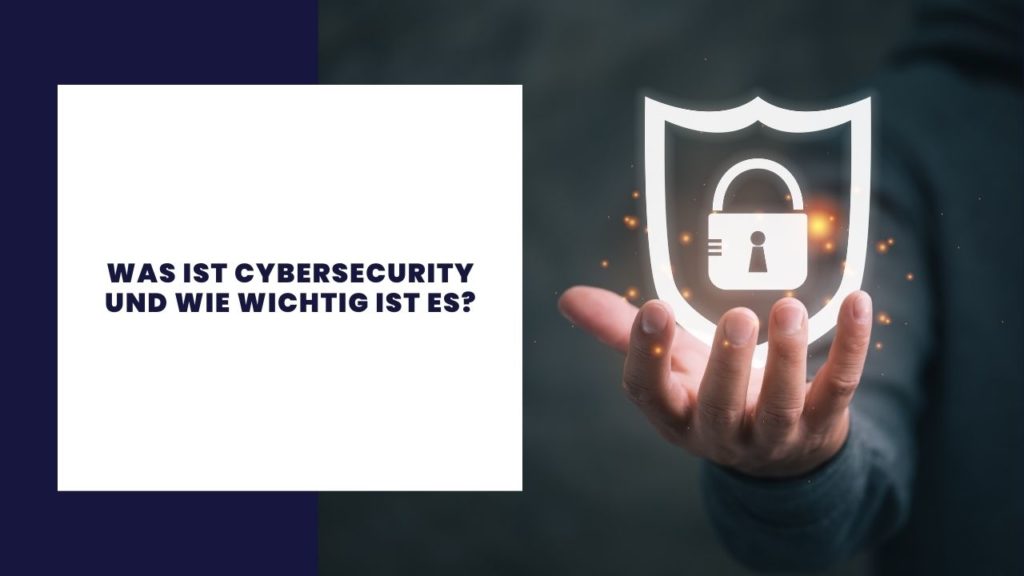 Was ist Cybersicherheit und wie wichtig ist sie?