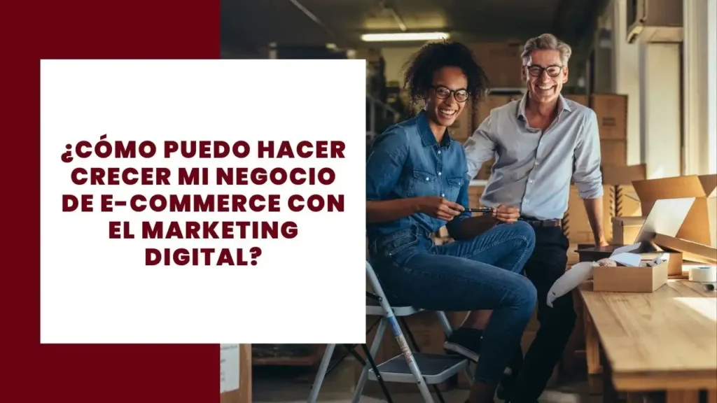 Cómo puedo hacer crecer mi negocio de comercio electrónico con el marketing digital