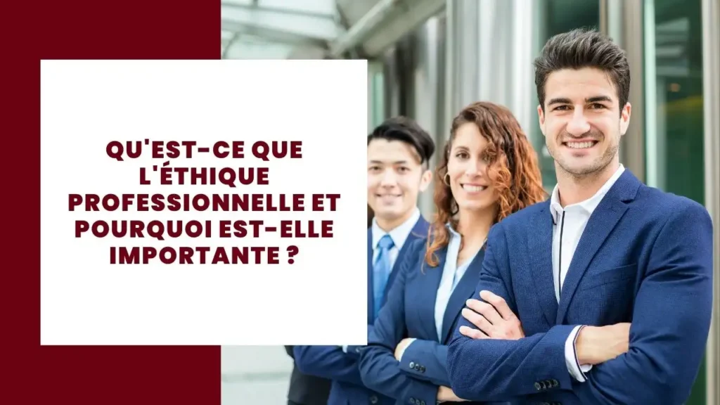 Qu'est-ce que l'éthique professionnelle et pourquoi est-elle importante ?