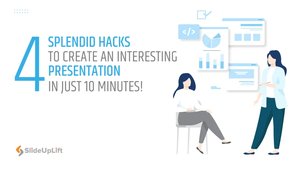 4 Splendid Hacks To Create an Interesting Presentation in Just 10 Minutes! 11 Splendid Presentation Hacks