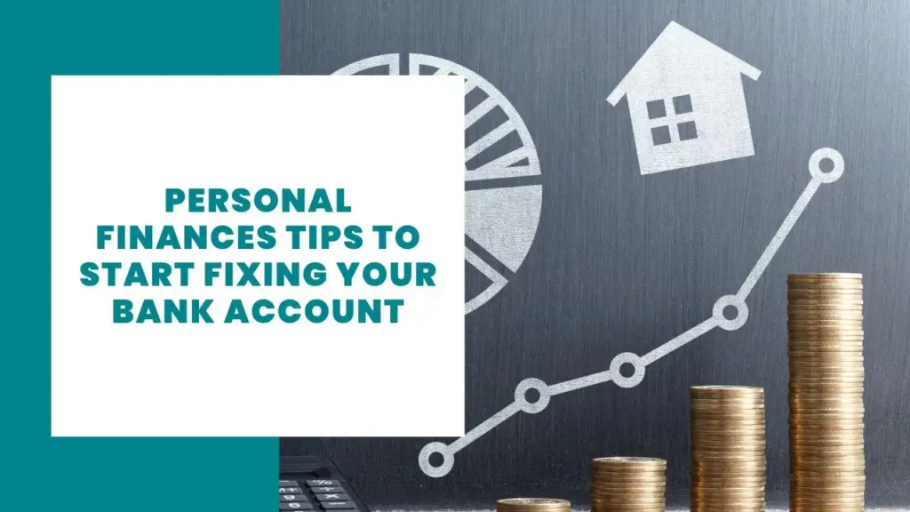 5 Personal Finances Tips to start fixing your bank account 7 Personal Finances Tips to start fixing your bank account
