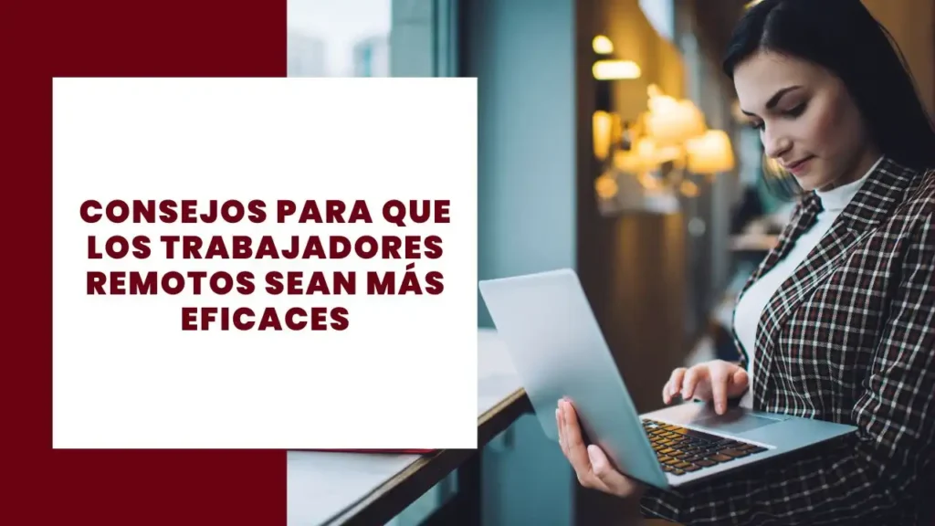 5 consejos para que los trabajadores remotos sean más eficaces