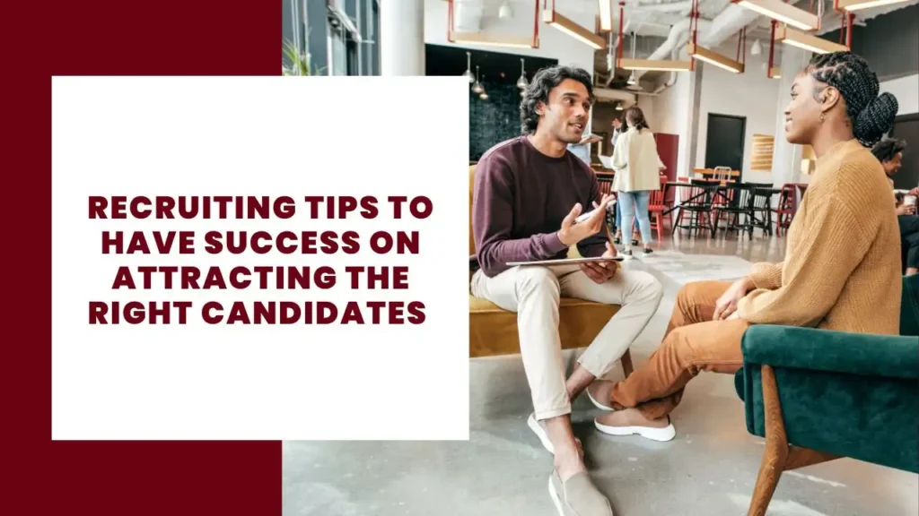Recruiting tips to have success on attracting the right candidates