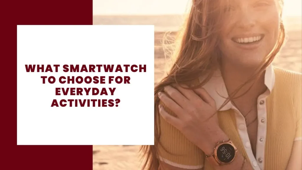 What smartwatch to choose for everyday activities
