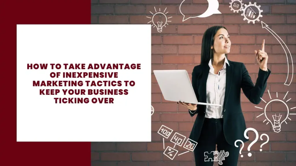 How to take advantage of inexpensive marketing tactics to keep your business ticking over
