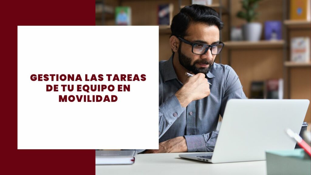 Gestiona las tareas de tu equipo en movilidad