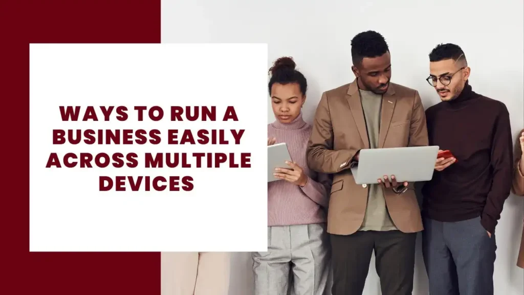Ways to Run a Business Easily Across Multiple Devices 11 Ways to Run a Business Easily Across Multiple Devices