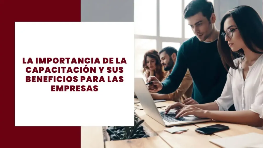 La importancia de la capacitación y sus beneficios para las empresas