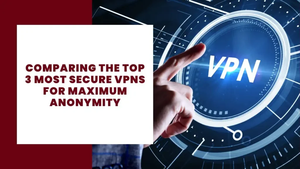 Comparing the Top 3 Most Secure VPNs for Maximum Anonymity 5 Comparing the Top 3 Most Secure VPNs for Maximum Anonymity