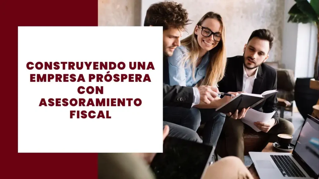 Construyendo una empresa próspera con asesoramiento fiscal