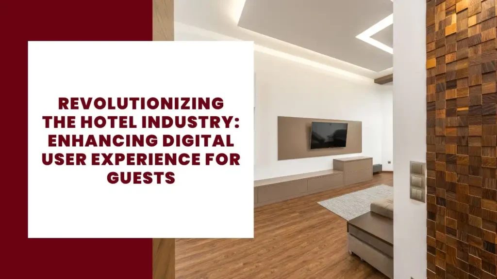 Revolutionizing the Hotel Industry Enhancing Digital User Experience for Guests