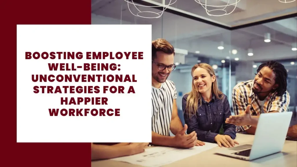Boosting Employee Well-Being: Unconventional Strategies for a Happier Workforce 14 Boosting Employee Well-Being Unconventional Strategies for a Happier Workforce