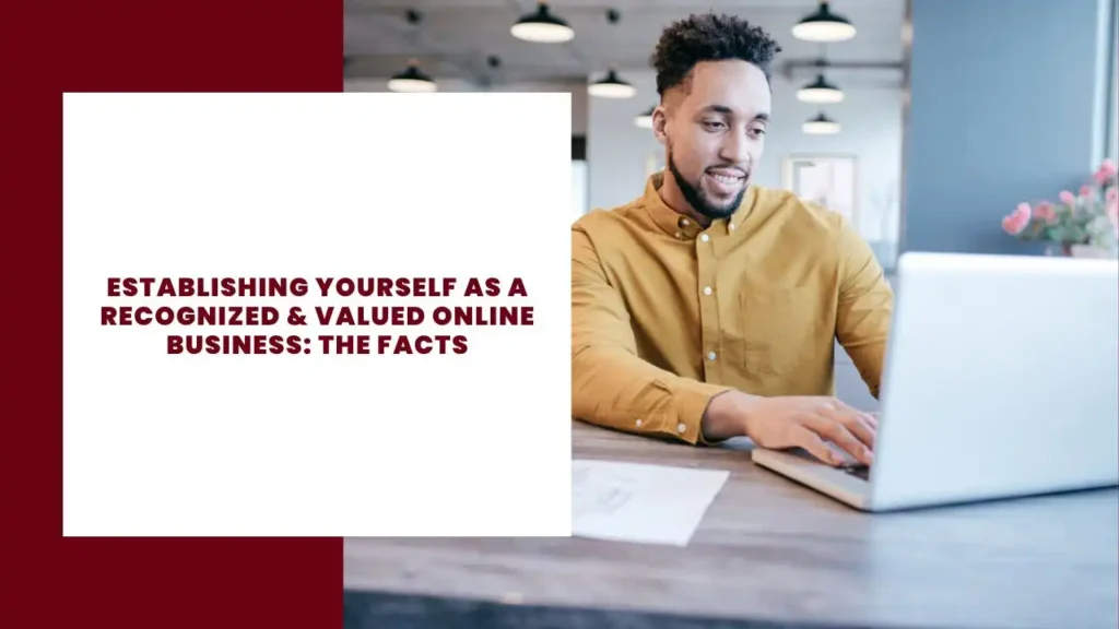 Establishing Yourself as a Recognized & Valued Online Business: The Facts 7 Establishing Yourself as a Recognized & Valued Online Business The Facts