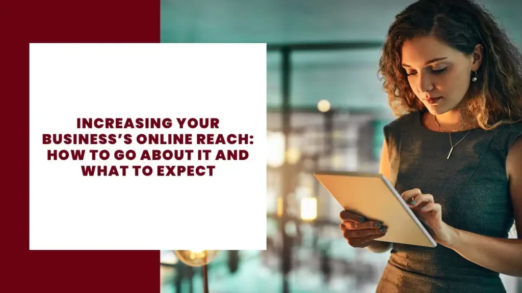 Increasing Your Business’s Online Reach: How to Go About It and What to Expect 9 Increasing Your Business’s Online Reach How to Go About It and What to Expect