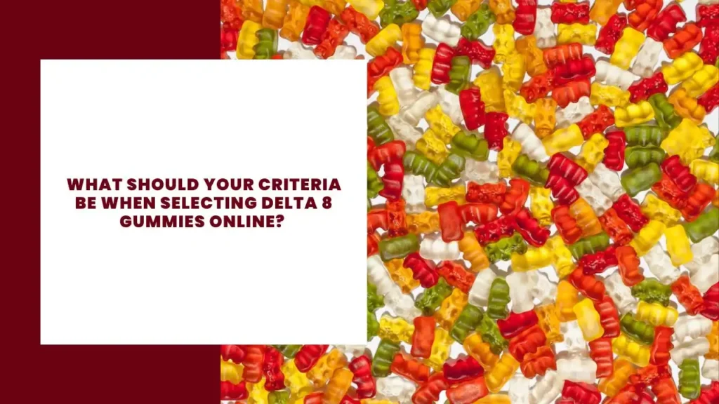 What Should Your Criteria Be When Selecting Delta 8 Gummies Online