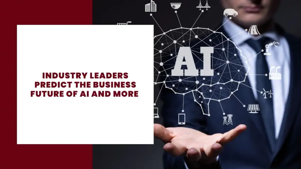 Industry Leaders Predict The Business Future of AI and More 1 Industry Leaders Predict The Business Future of AI and More