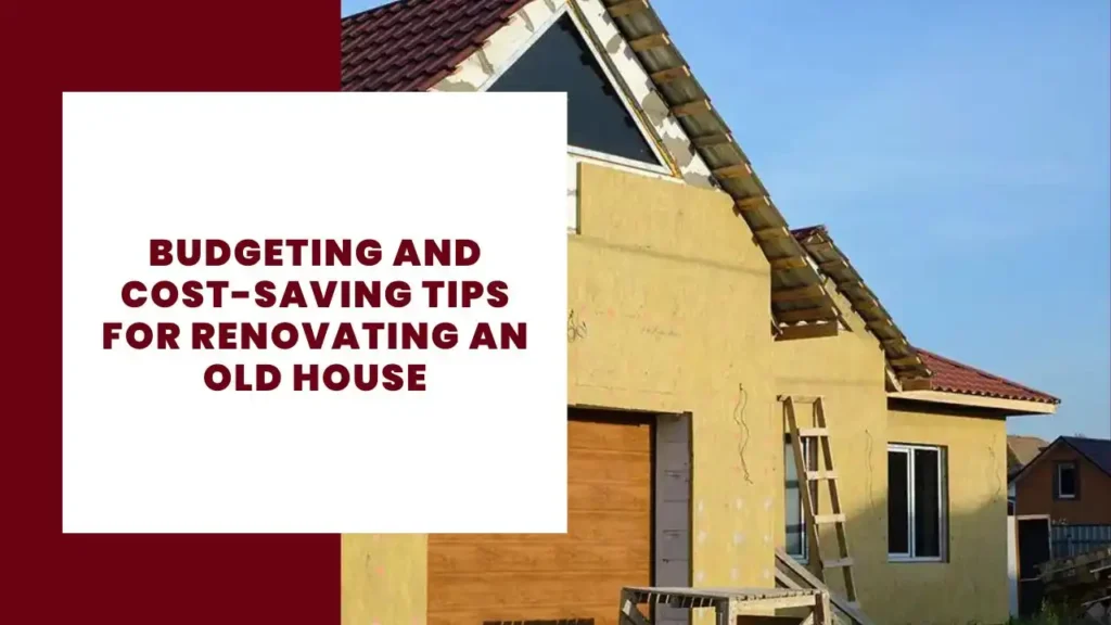 Budgeting and Cost-Saving Tips for Renovating an Old House 1 Budgeting and Cost-Saving Tips for Renovating an Old House