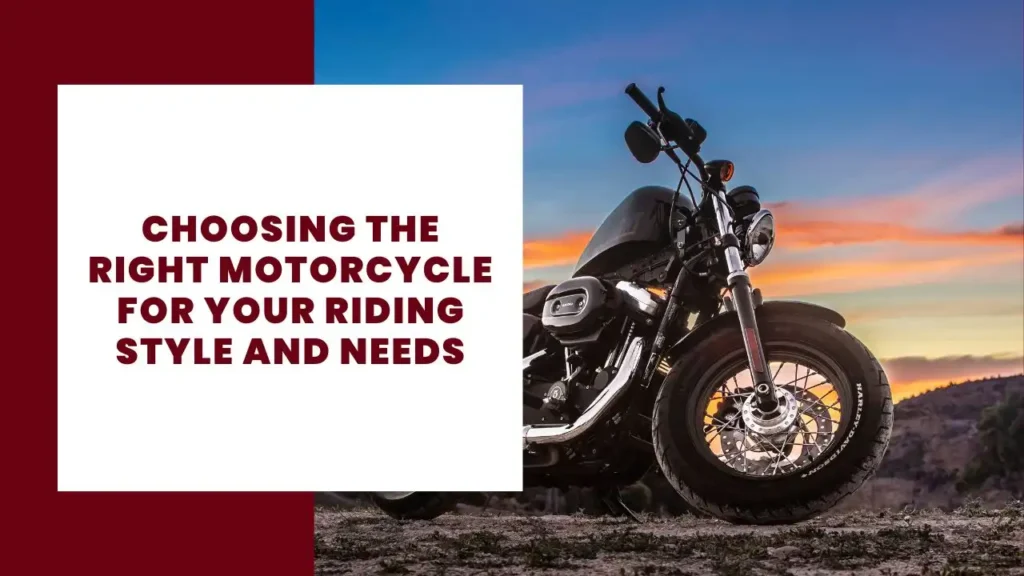 Choosing the Right Motorcycle for Your Riding Style and Needs