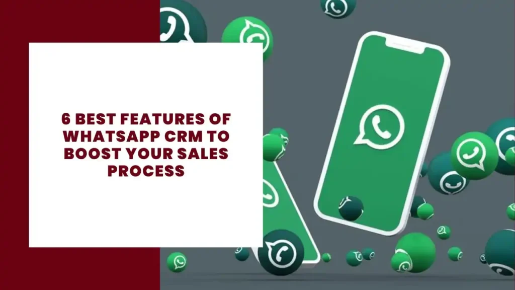 6 Best Features of WhatsApp CRM to Boost Your Sales Process