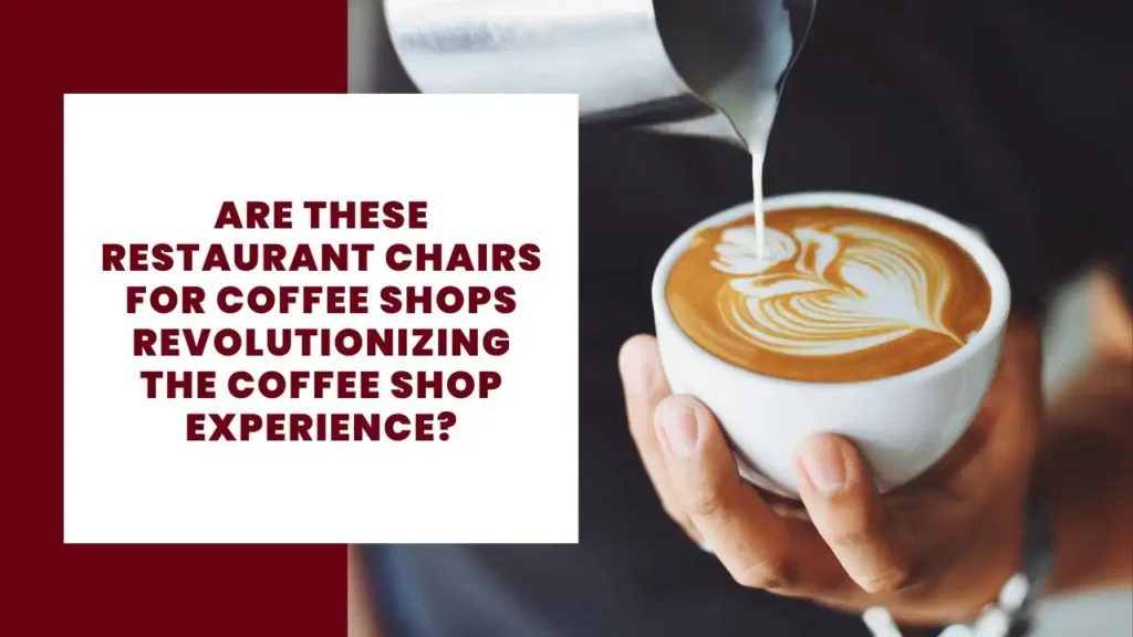 Are These Restaurant Chairs for coffee shops Revolutionizing the Coffee Shop Experience