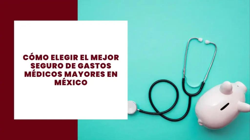 Cómo elegir el mejor seguro de gastos médicos mayores en México 4 Cómo elegir el mejor seguro de gastos médicos mayores en México