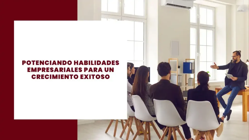 Potenciando Habilidades Empresariales para un Crecimiento Exitoso
