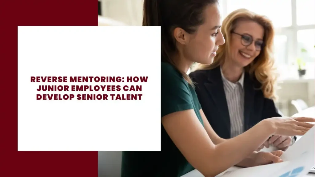 Reverse Mentoring How Junior Employees Can Develop Senior Talent