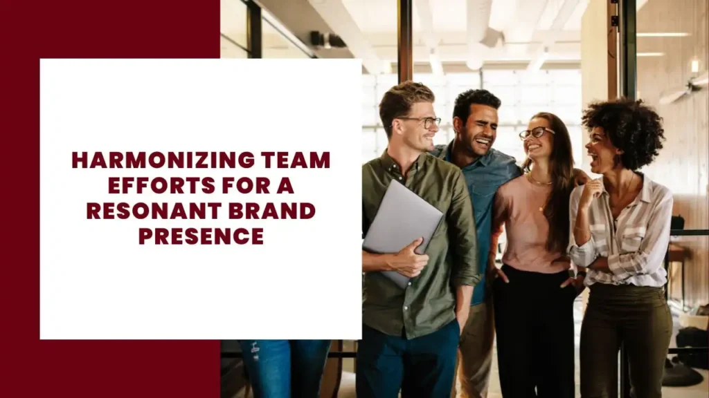 Harmonizing Team Efforts for a Resonant Brand Presence