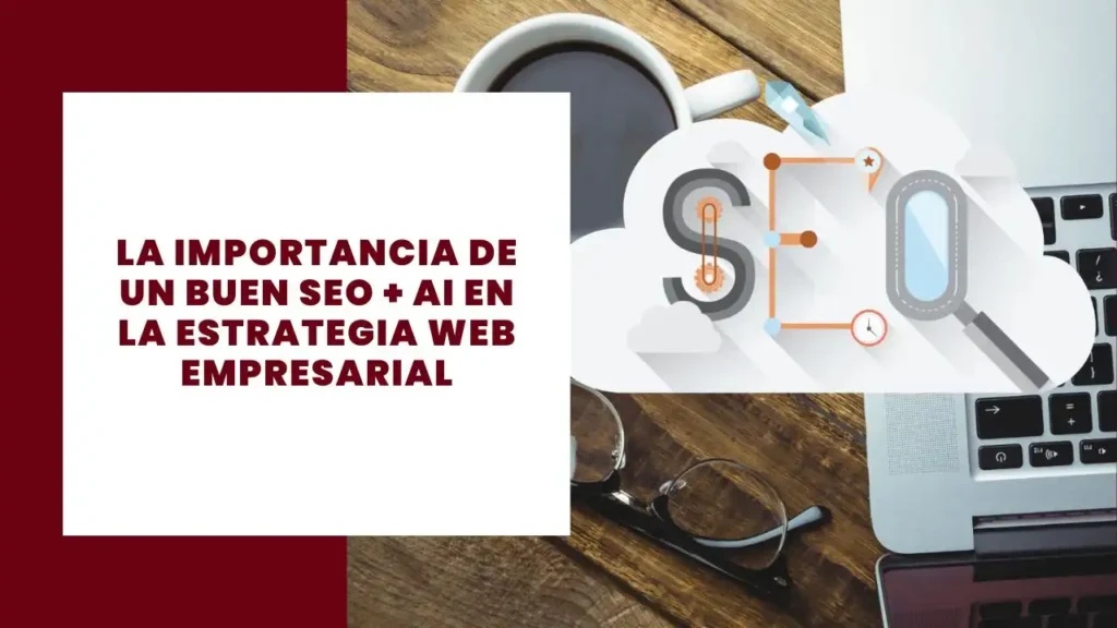 La Importancia de un Buen SEO + AI en la Estrategia Web Empresarial