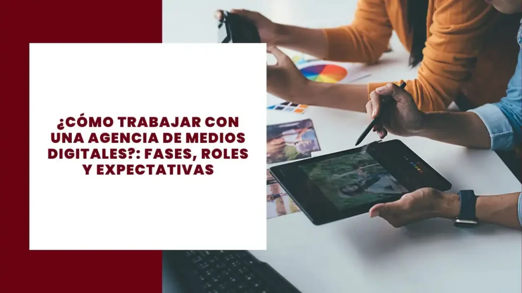 ¿Cómo trabajar con una agencia de medios digitales fases, roles y expectativas
