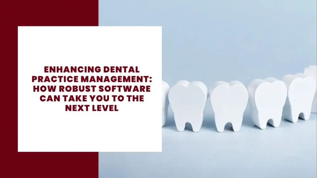 Enhancing Dental Practice Management: How Robust Software Can Take You To The Next Level 12 Enhancing Dental Practice Management How Robust Software Can Take You To The Next Level
