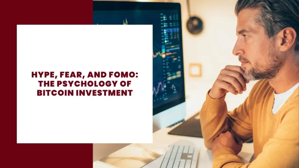 Hype, Fear, and FOMO The Psychology of Bitcoin Investment