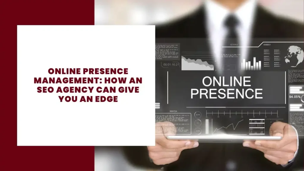 Online Presence Management How an SEO Agency Can Give You an Edge