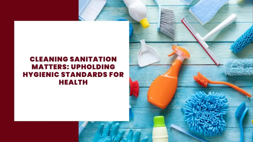 Cleaning Sanitation Matters Upholding Hygienic Standards for Health