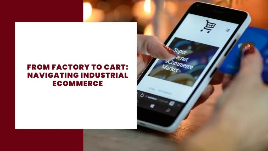 From Factory to Cart Navigating Industrial Ecommerce