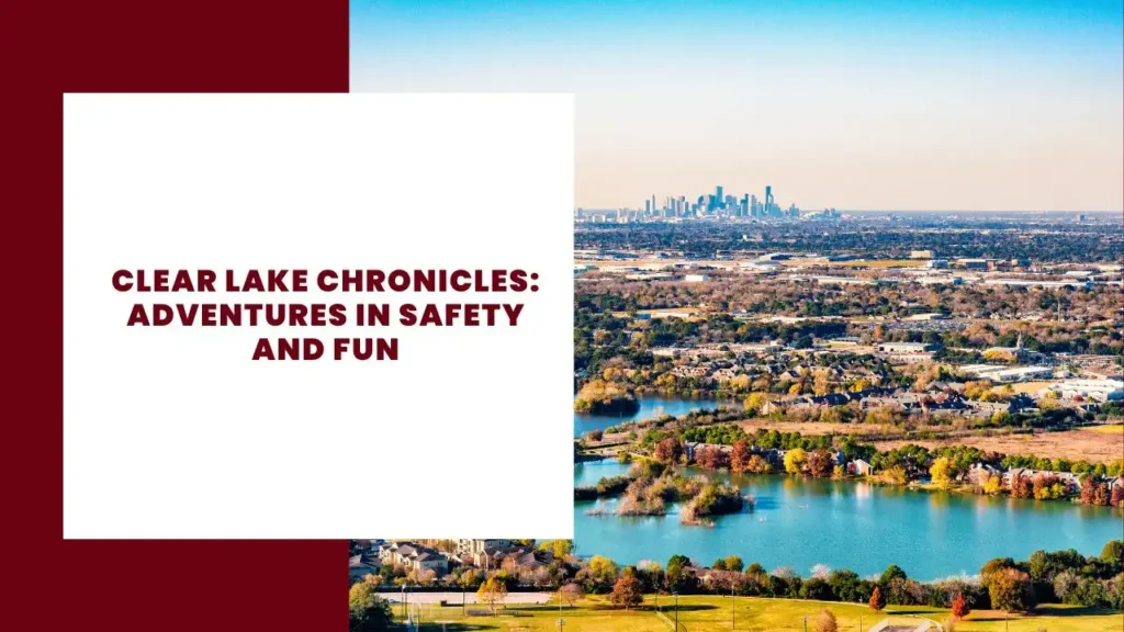 Clear Lake Chronicles Adventures in Safety and Fun