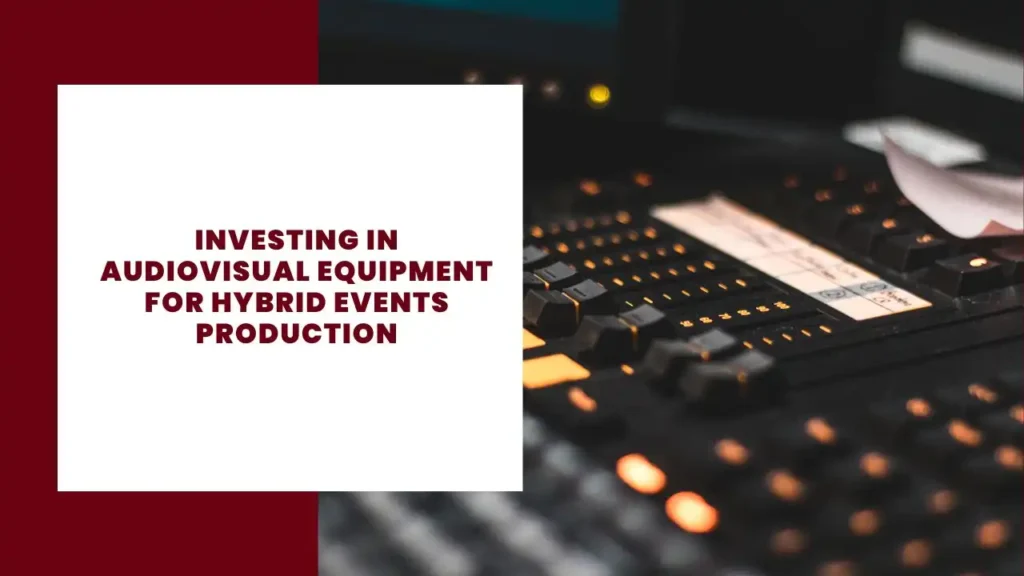 Investing in Audiovisual Equipment for Hybrid Events Production 7 Investing in Audiovisual Equipment for Hybrid Events Production
