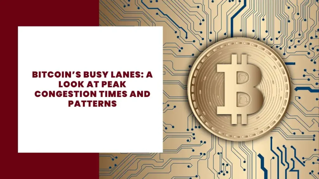 Bitcoin’s Busy Lanes A Look at Peak Congestion Times and Patterns