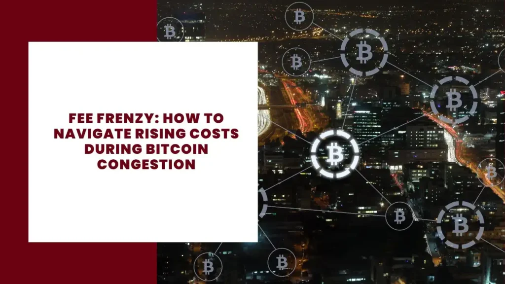 Fee Frenzy How to Navigate Rising Costs During Bitcoin Congestion