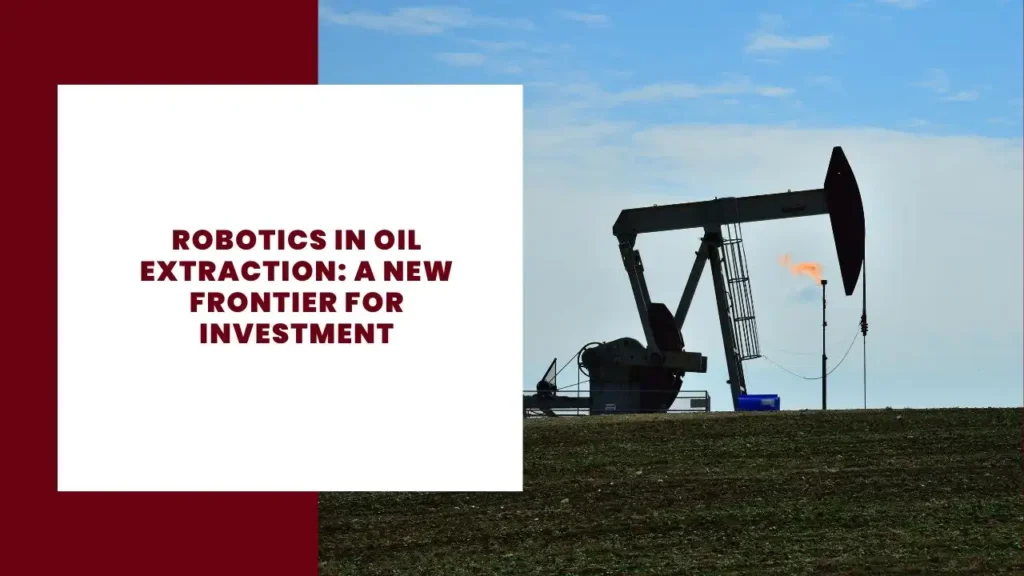 Robotics in Oil Extraction A New Frontier for Investment