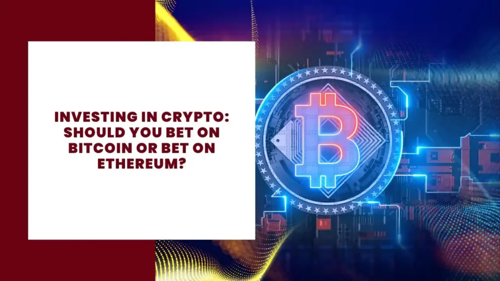 Investing in Crypto Should You Bet on Bitcoin or Bet on Ethereum